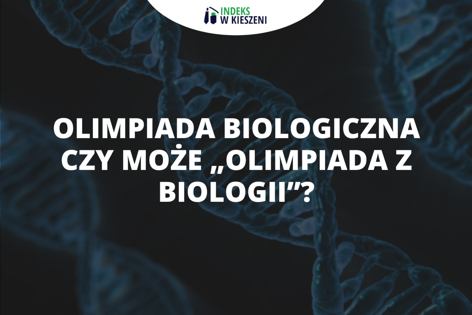 Olimpiada Biologiczna czy może „olimpiada z biologii” – jak się z nią rozprawić?