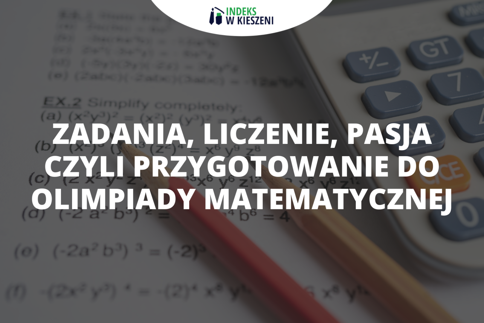 Zadania, liczenie, pasja – czyli przygotowanie do Olimpiady Matematycznej