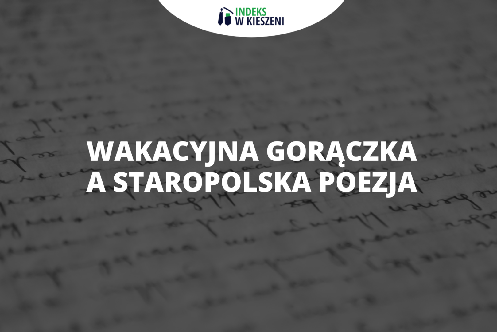 Wakacyjna gorączka a staropolska poezja. Matura i Olimpiada z języka polskiego!