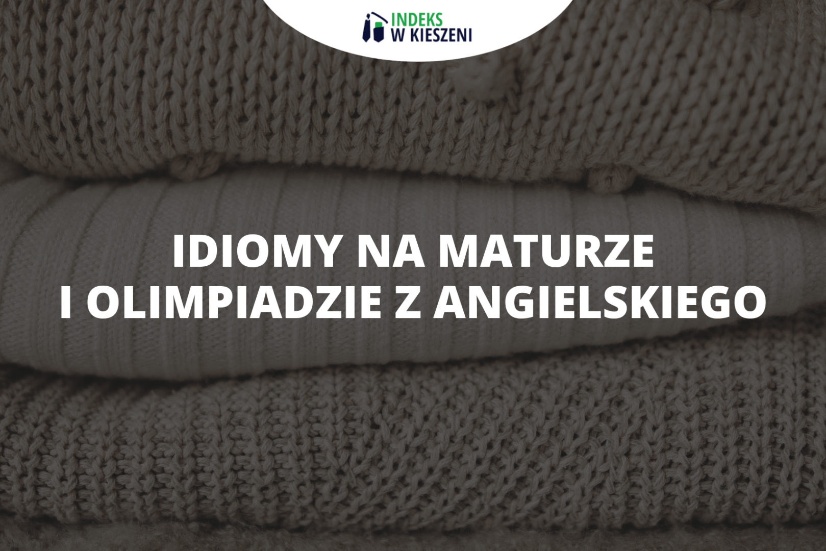 Dlaczego mokry koc psuje zabawę? Idiomy na maturze i Olimpiadzie z Angielskiego