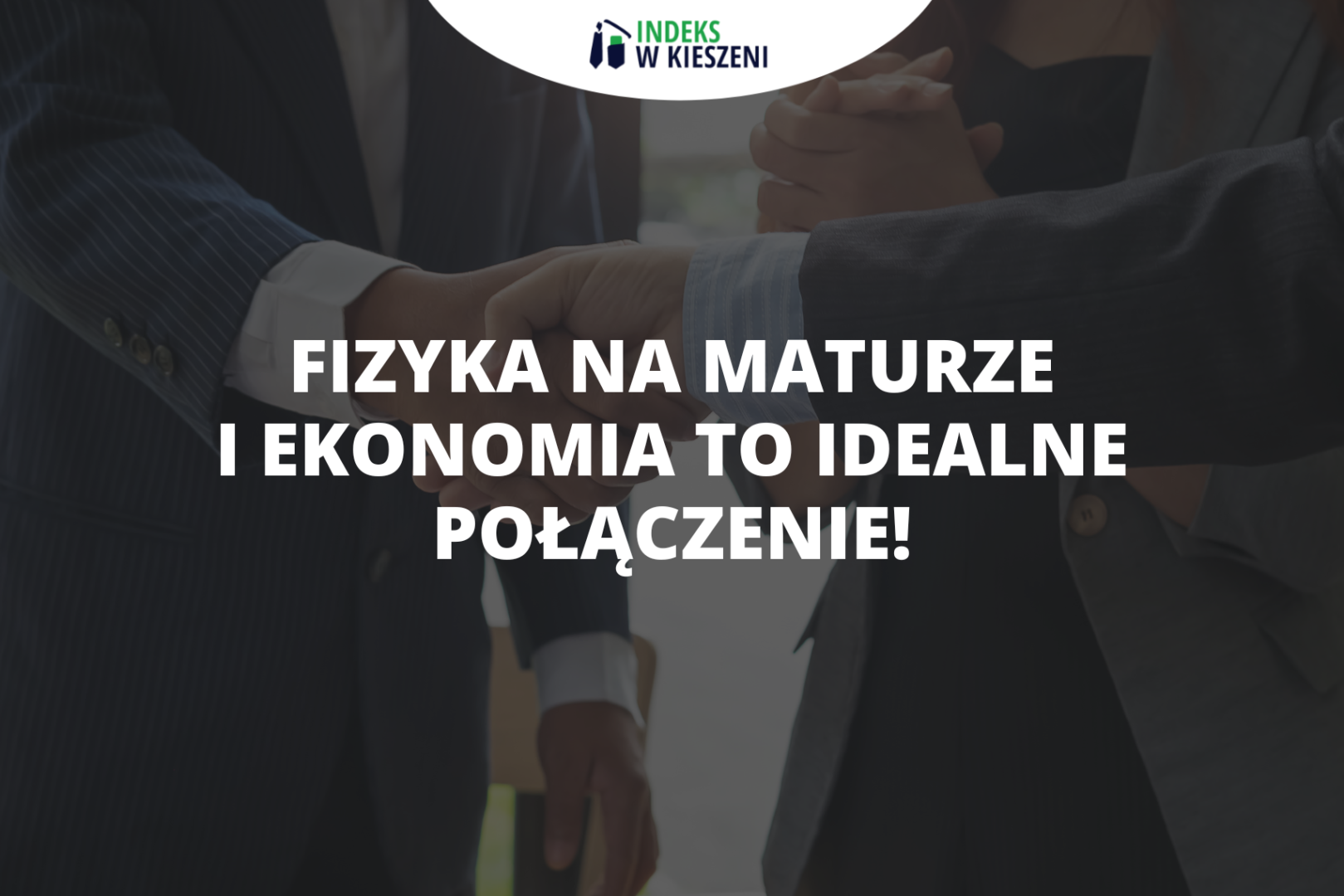 Chcesz robić biznes? Fizyka na maturze i ekonomia to idealne połączenie!