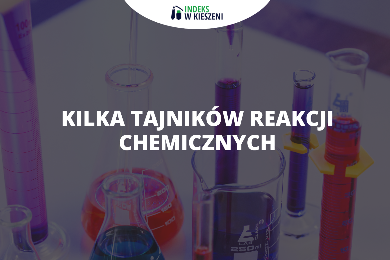 Kilka tajników reakcji chemicznych – przydatna wiedza na Olimpiadzie Chemicznej!