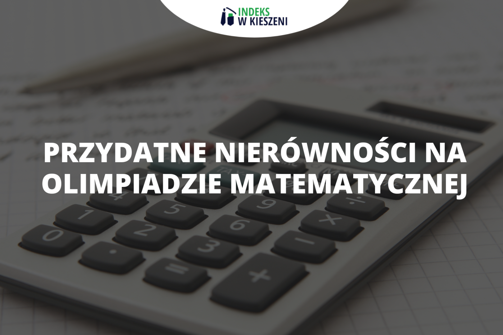 Przydatne nierówności na Olimpiadzie Matematycznej