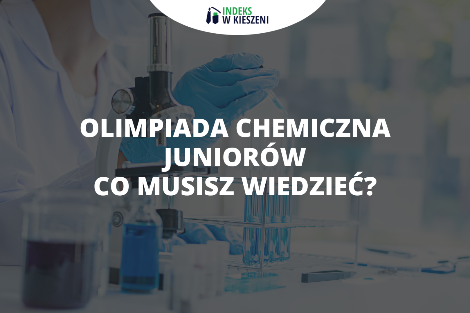 Olimpiada Chemiczna Juniorów – co musisz wiedzieć, zanim wystartujesz?