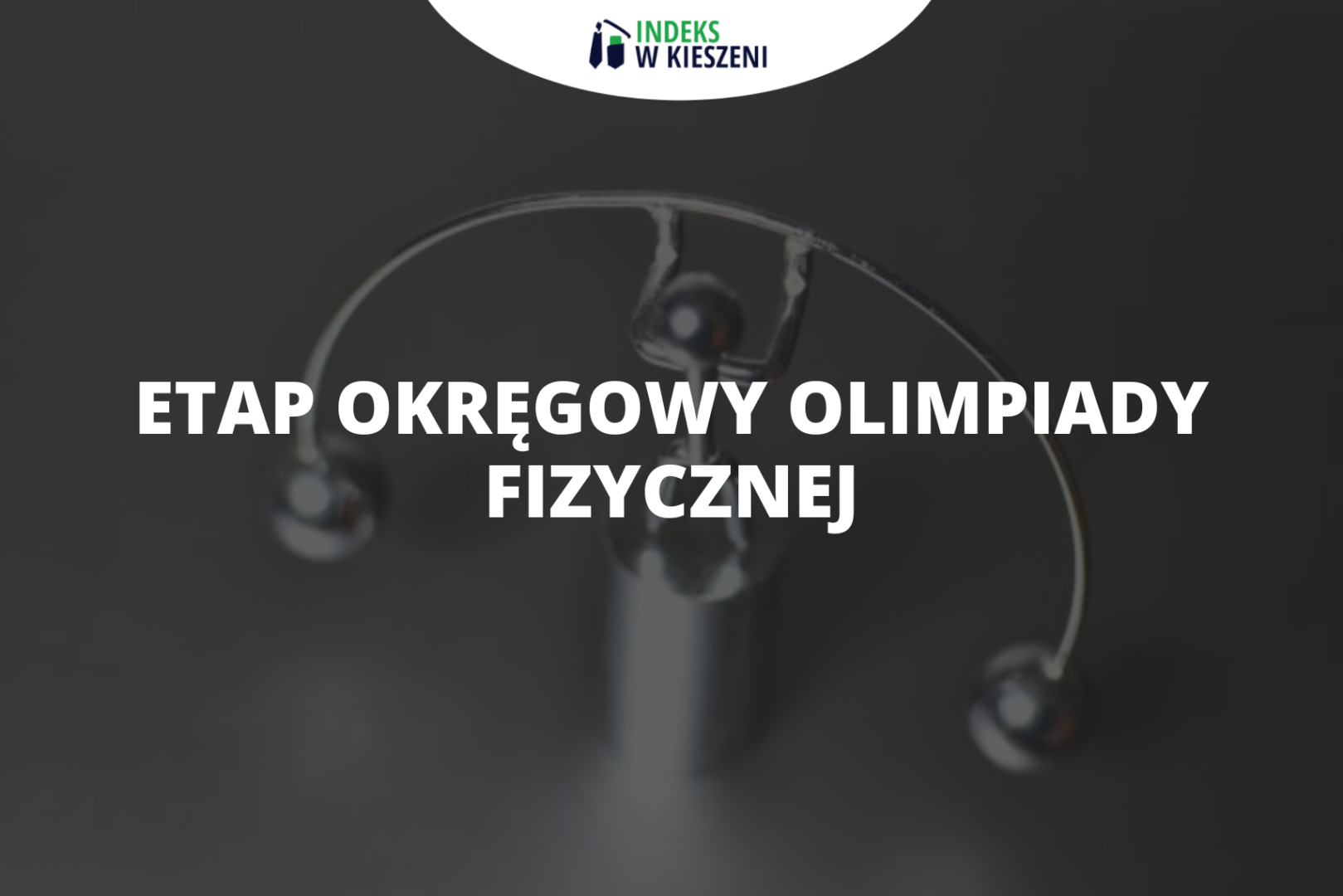 Etap okręgowy Olimpiady Fizycznej – co musisz o nim wiedzieć?