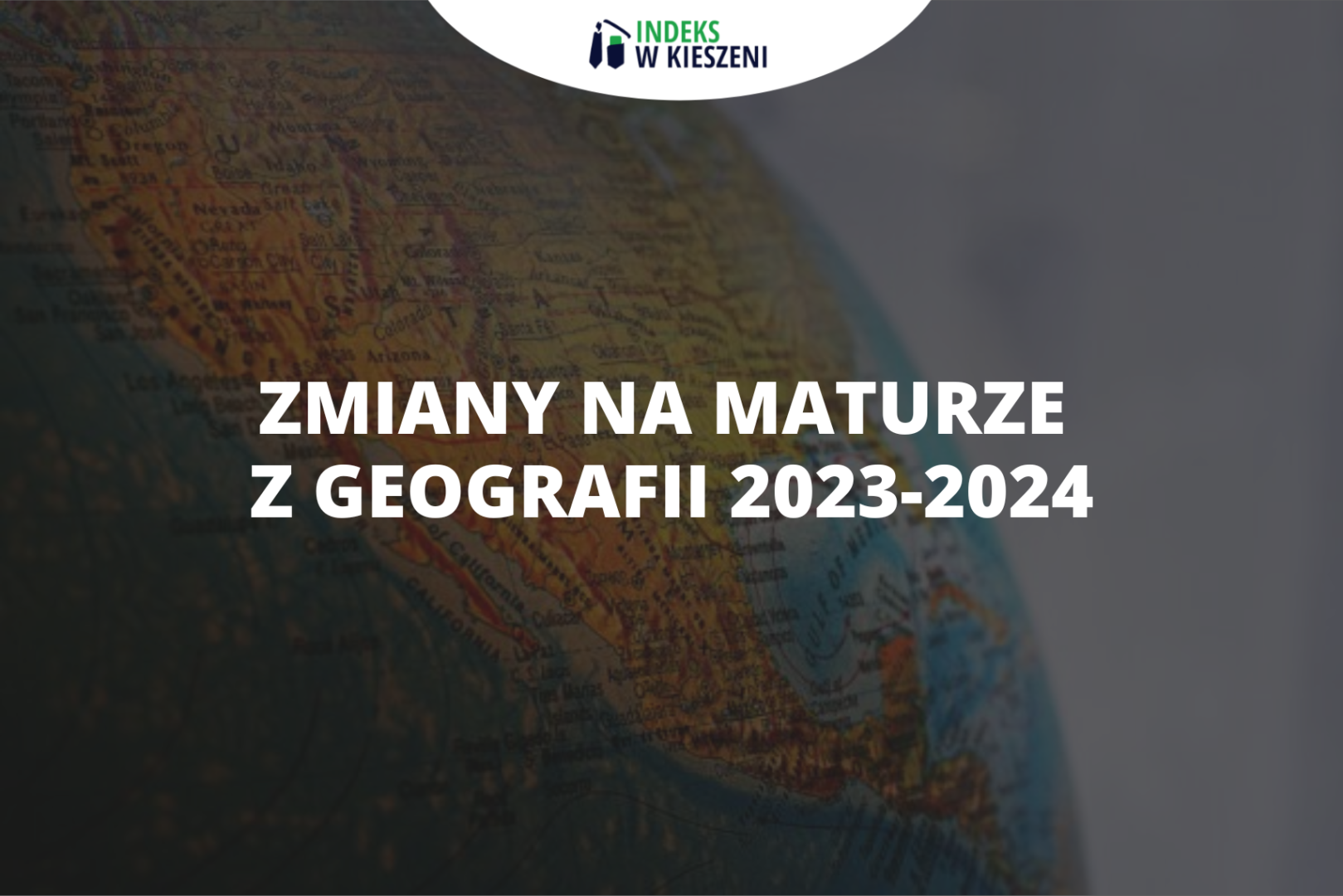 Jakie zmiany na maturze z geografii nastąpią w 2023-2024?