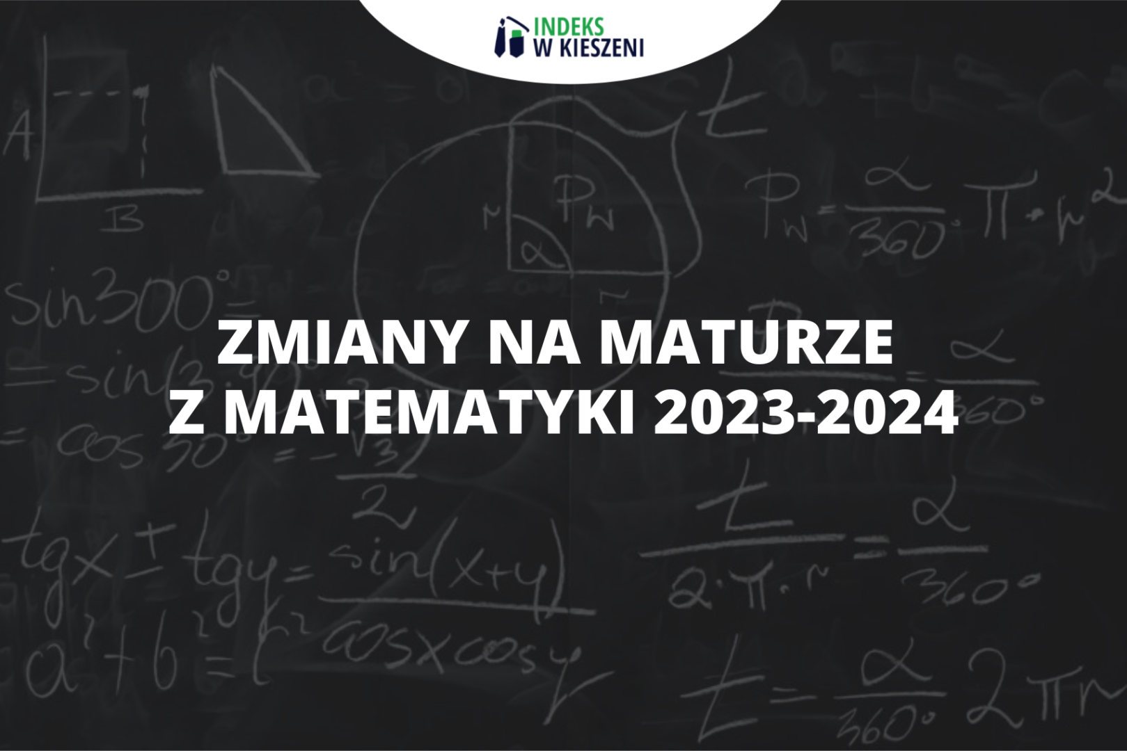 Jakie zmiany na maturze z matematyki nastąpią w 2023-2024?