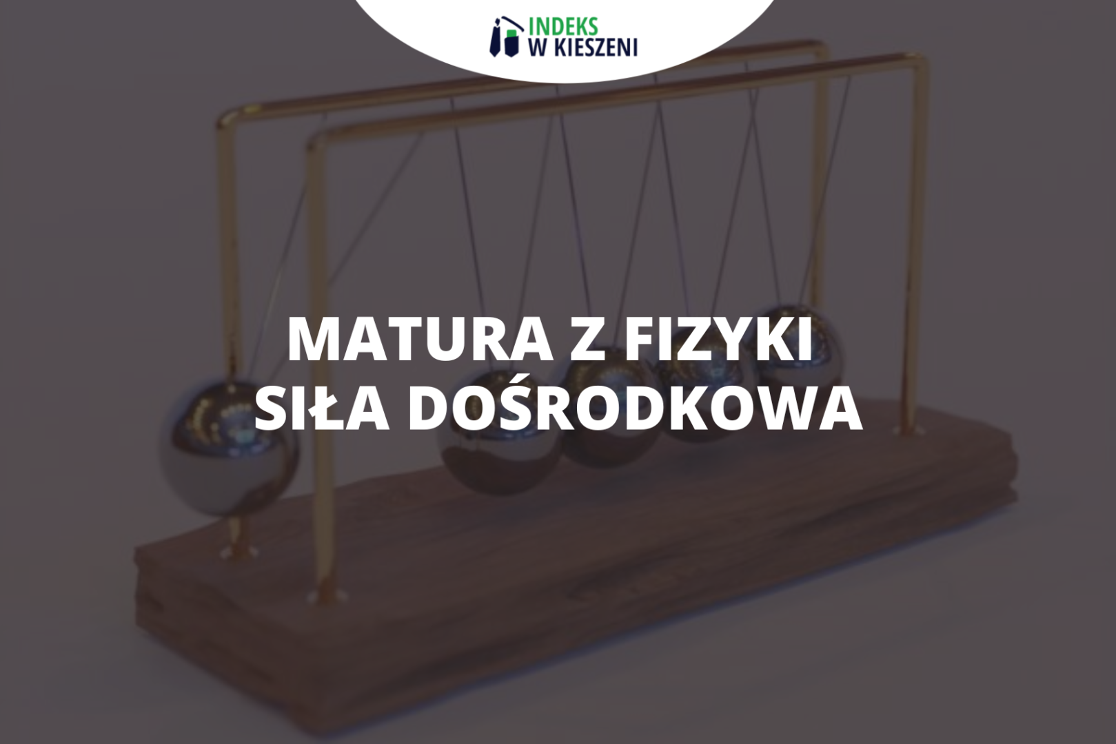 Siła dośrodkowa na maturze – co musisz wiedzieć?