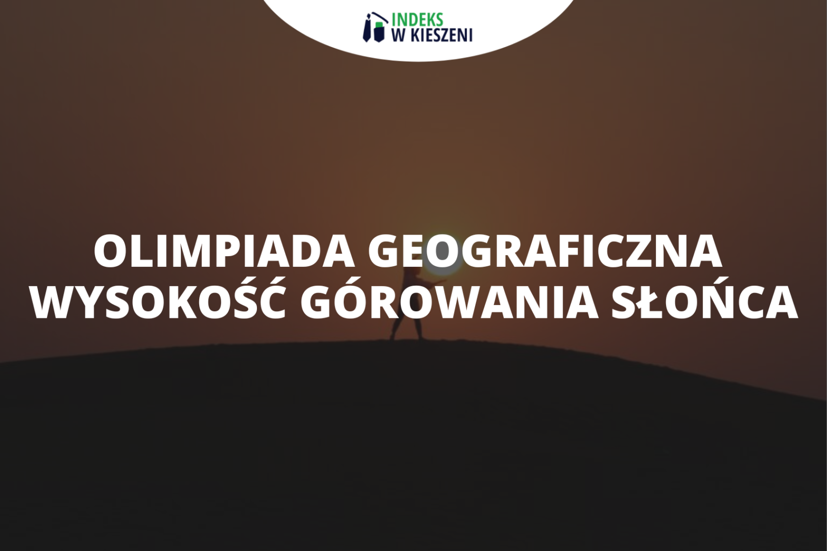 Wysokość górowania Słońca, czyli o czym powinniśmy pamiętać przed Olimpiadą Geograficzną?