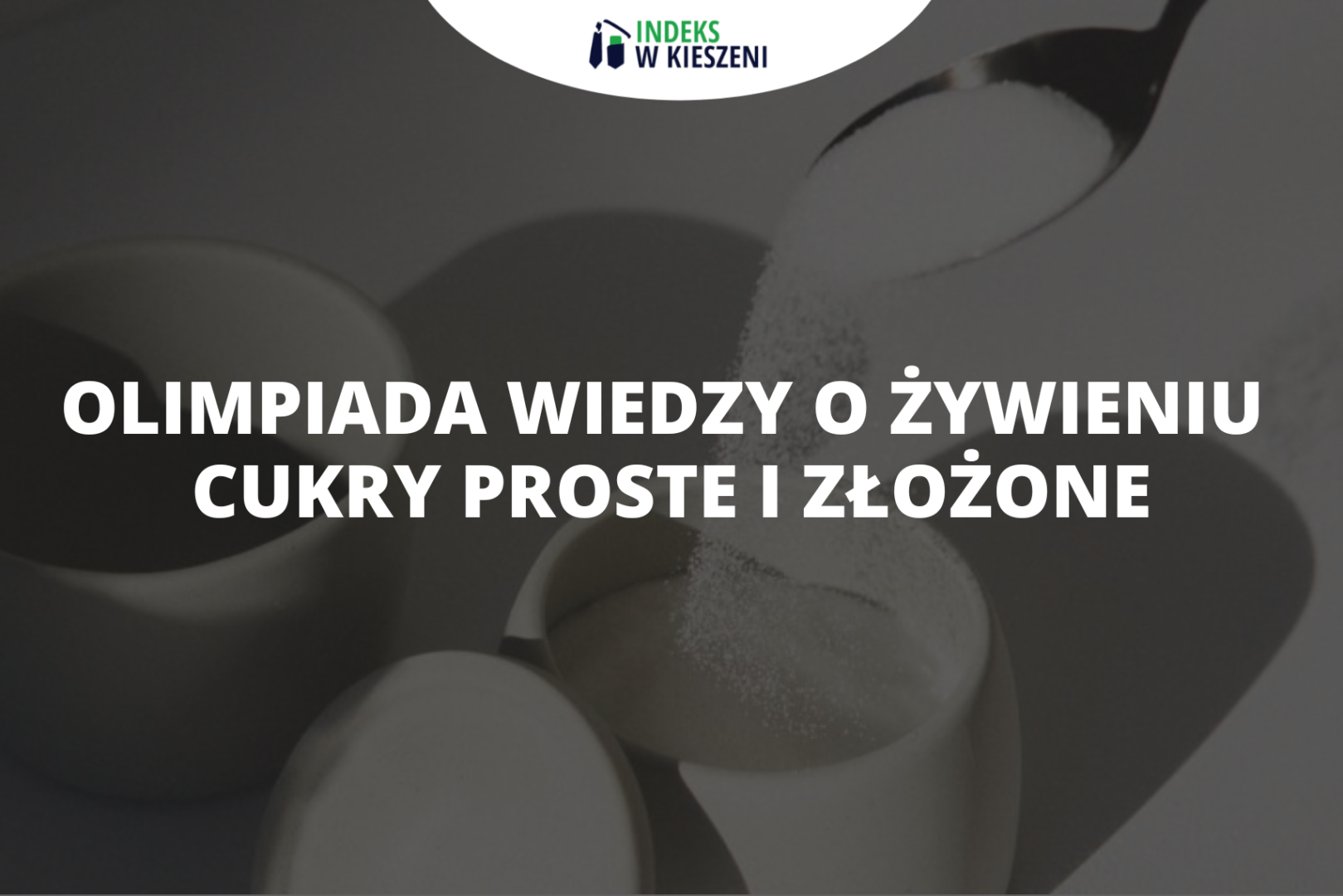 Cukry proste i złożone – co warto wiedzieć, startując w Olimpiadzie Wiedzy o Żywieniu?