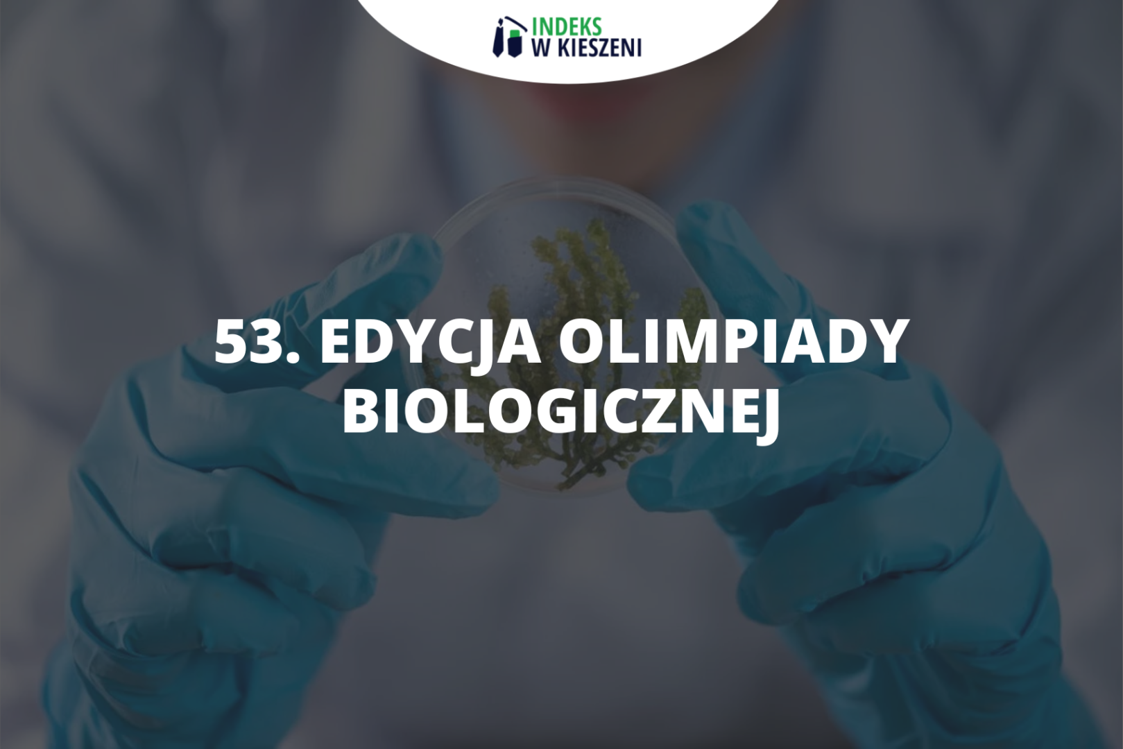 53. edycja Olimpiady Biologicznej - co musisz wiedzieć?