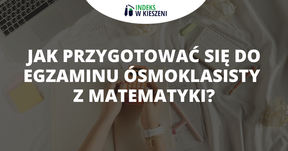 Egzamin ósmoklasisty z matematyki - co musisz wiedzieć?