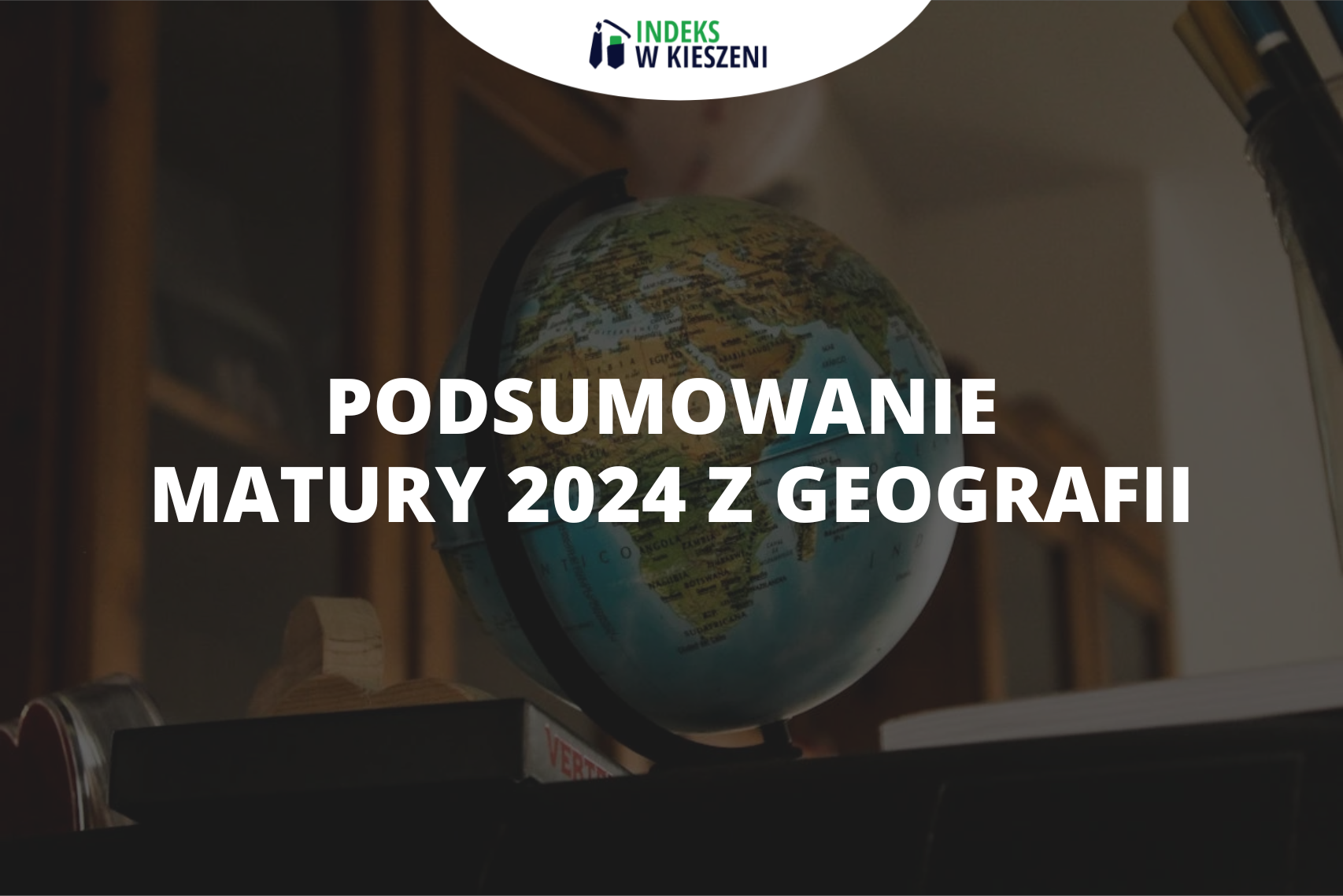 Podsumowanie matury 2024 z geografii