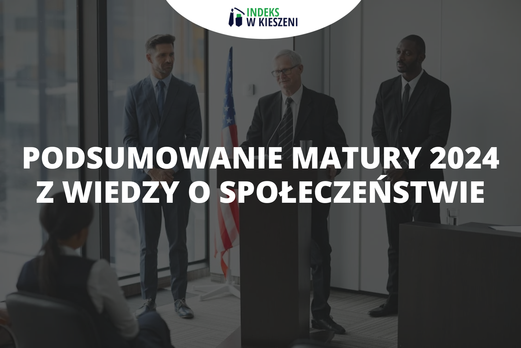 Podsumowanie matury 2024 z wiedzy o społeczeństwie