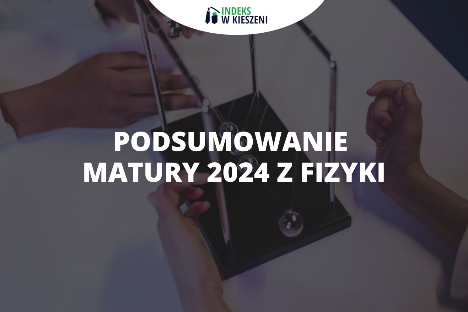 Podsumowanie matury 2024 z fizyki