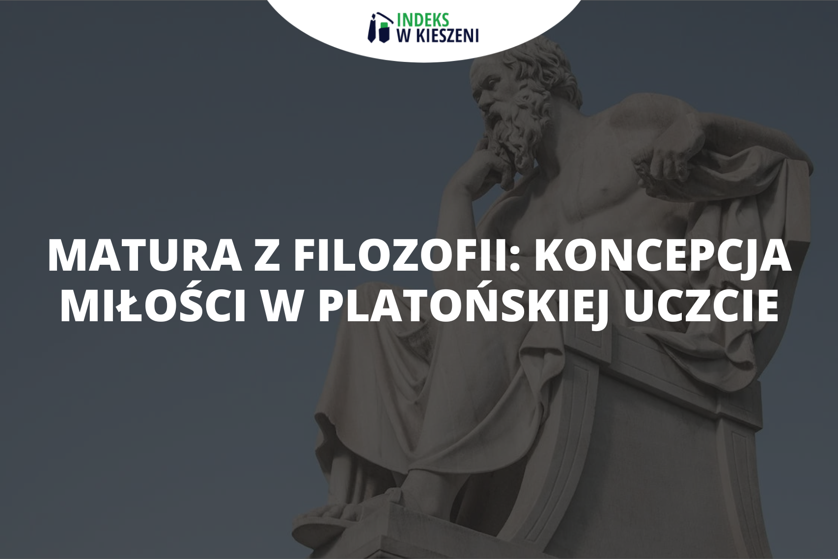 Koncepcja miłości w platońskiej Uczcie na maturze z filozofii