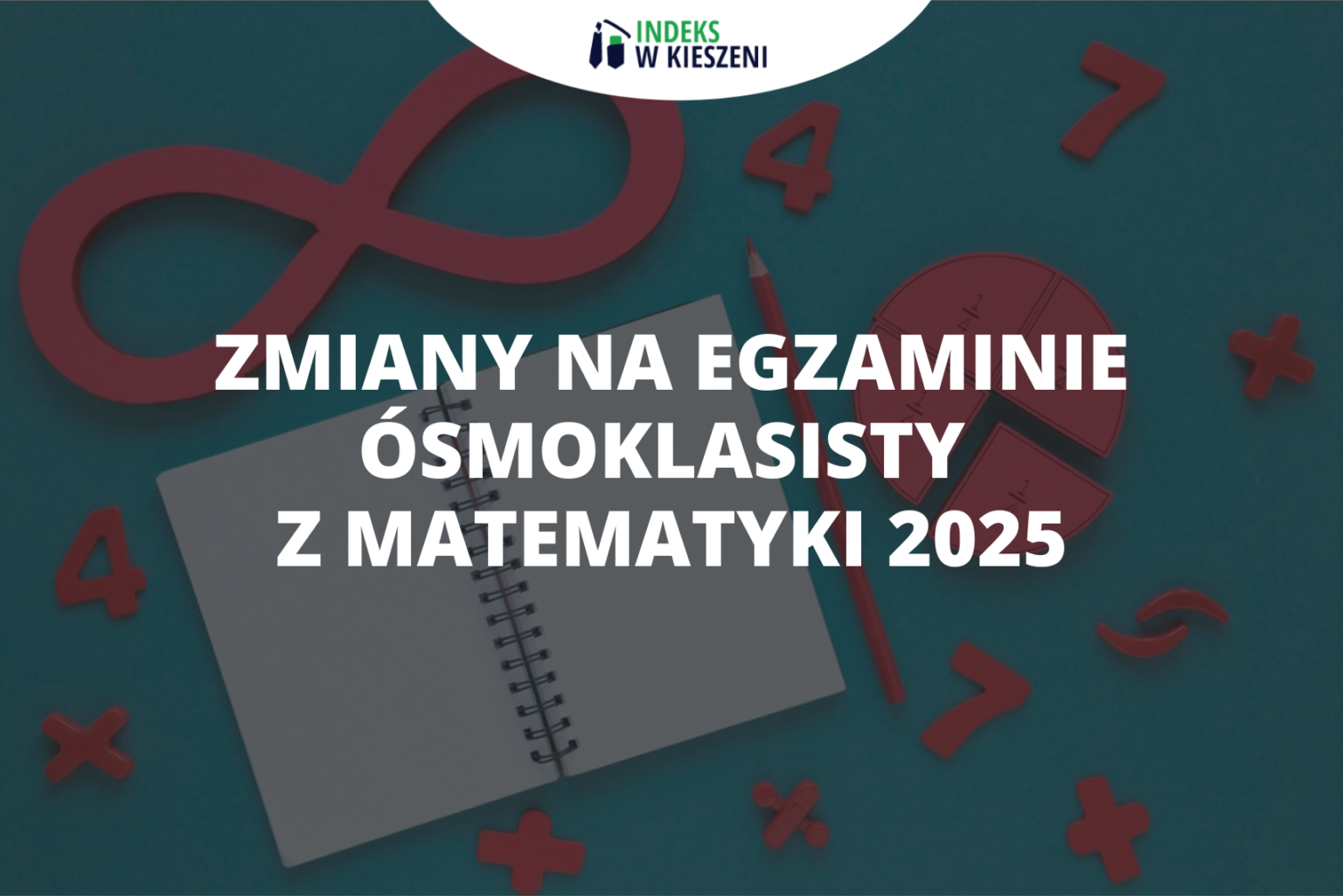 Wzory Z Matematyki Na Egzamin ósmoklasisty Zmiany na egzaminie ósmoklasisty z matematyki 2025 - Indeks w Kieszeni