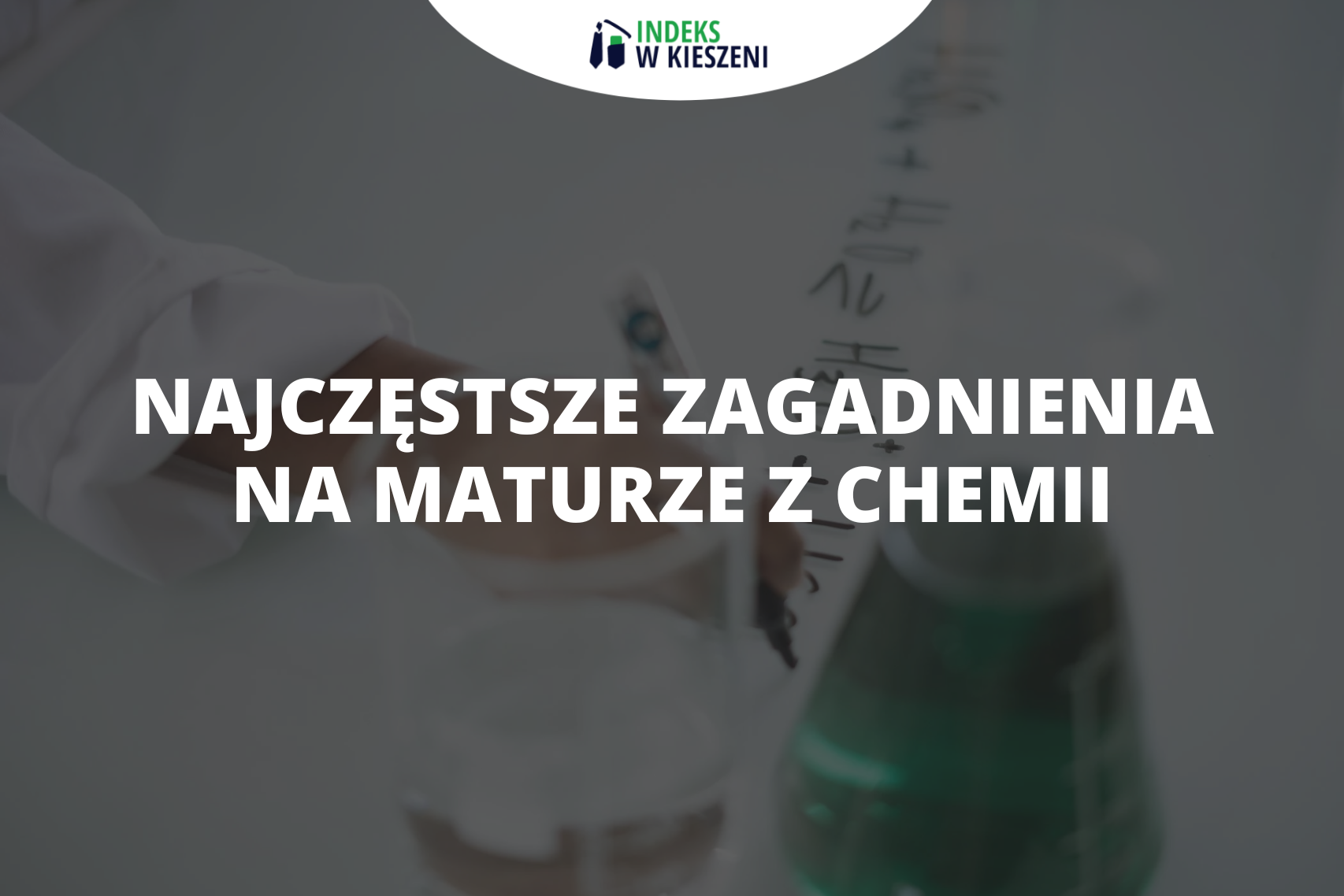 Najczęstsze zagadnienia na maturze z chemii