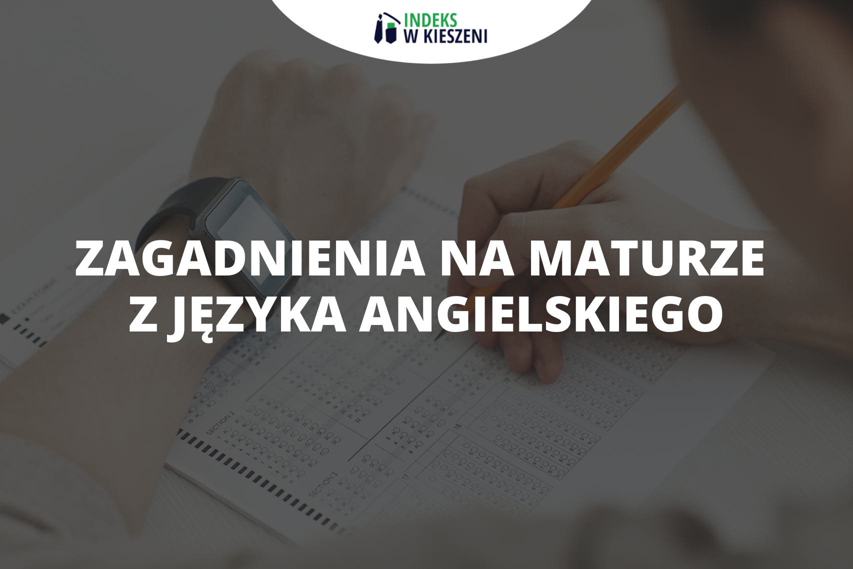 Zagadnienia z języka angielskiego na maturze: co na pewno się pojawi?