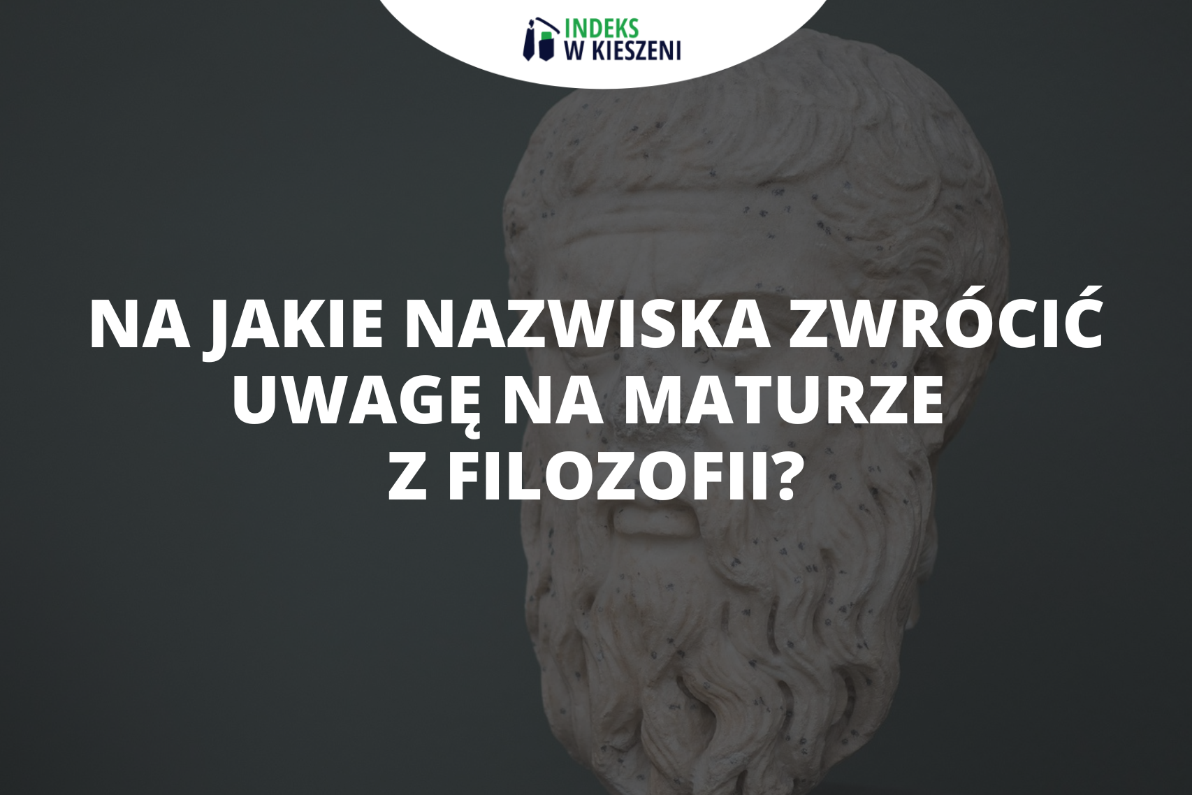 Filozofowie na maturze, czyli na jakie nazwiska zwrócić uwagę?