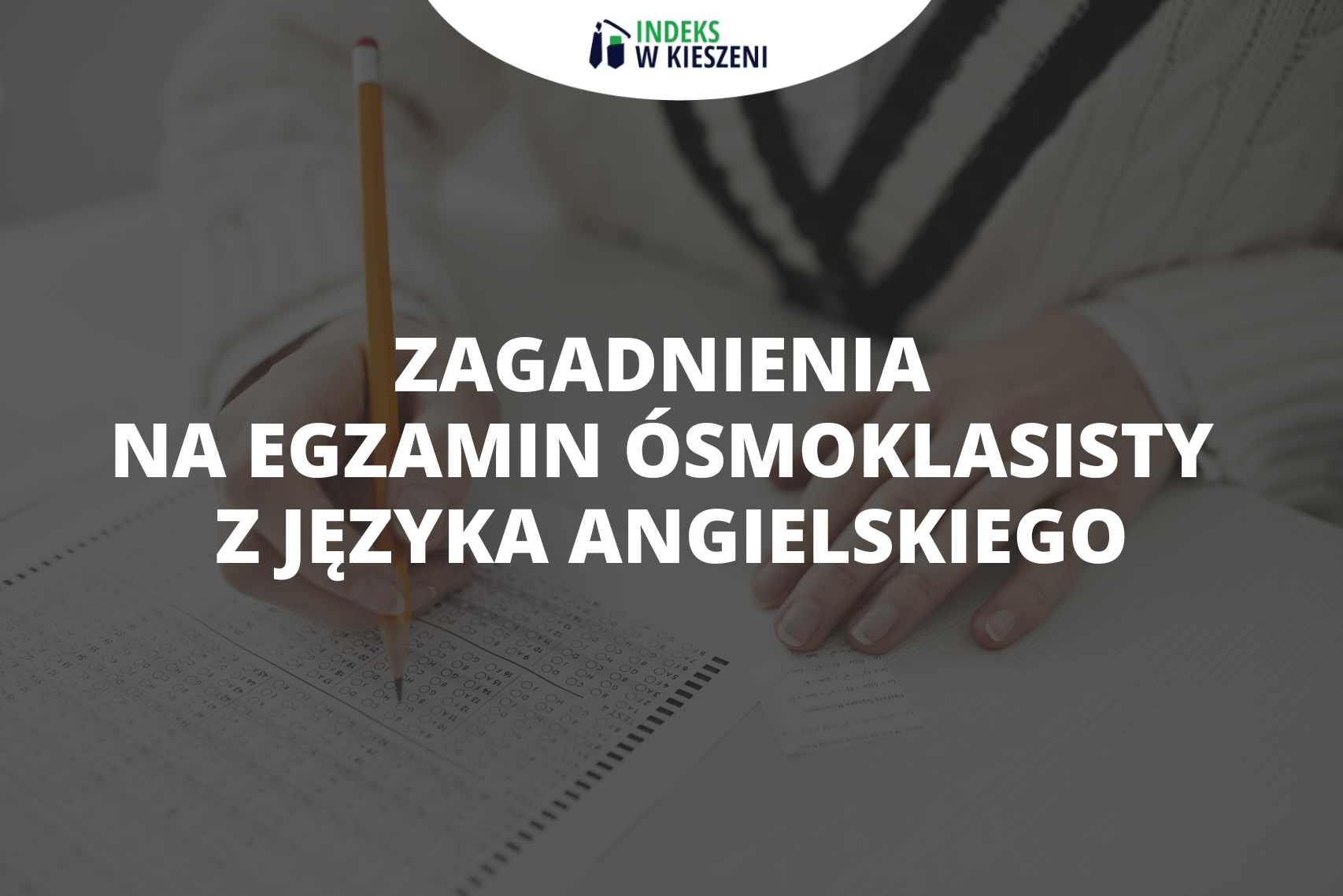 Zagadnienia na egzamin ósmoklasisty z języka angielskiego